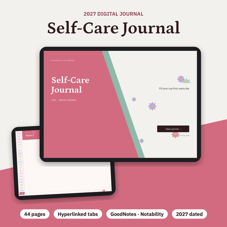 May include: A 2027 digital self-care journal displayed on two tablet screens. The main screen features a pink and green design with the text "Self-Care Journal" and "Fill your cup first, every day." The second screen shows a blank page with hyperlinked tabs.