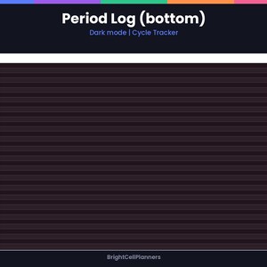 May include: A digital period log template in dark mode with a cycle tracker. The interface features a dark background with horizontal lines and the text Period Log (bottom), Dark mode | Cycle Tracker, and BrightCellPlanners.