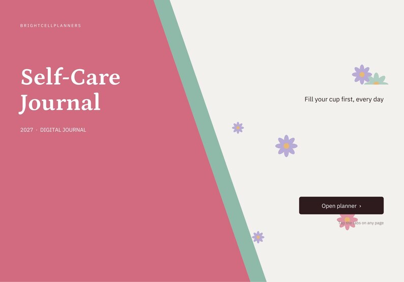 May include: A digital self-care journal cover titled "Self-Care Journal" and "2027 - DIGITAL JOURNAL" by Brightcellplanners. The design features a pink and white split background with small purple and green flower icons and the text "Fill your cup first, every day" above a dark rectangular "Open planner" button.