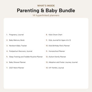 Puede incluir: Un paquete digital Parenting & Baby Bundle con 14 planificadores con hiperv&iacute;nculos: Pregnancy Journal, Baby Memory Book, Newborn Baby Tracker, Postpartum Recovery Journal, Sleep Training and Toddler Routine Planner, Baby Shower Planner, 2027 Mom Planner, Kids Chore Chart, Kids Journal for Ages 6 to 12, Kids Birthday Party Planner, Homeschool Planner, Autism Family Planner, Adoption and Foster Journey Journal e IVF Fertility Journal.