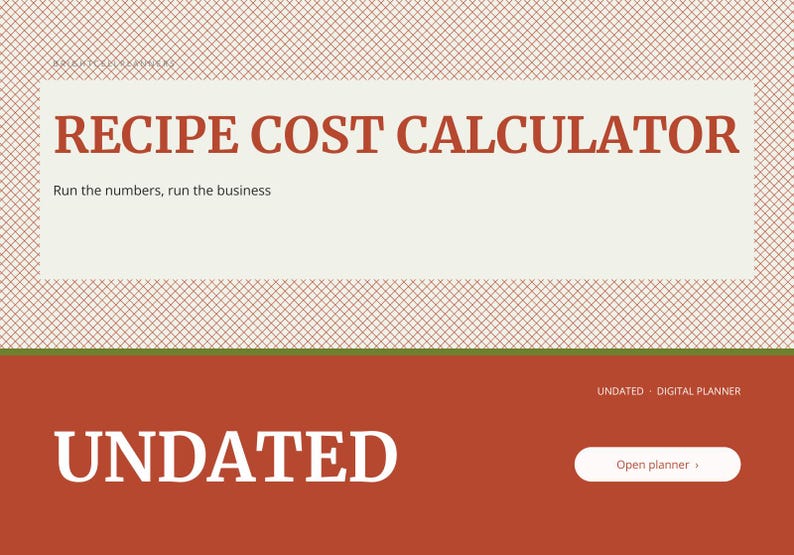 May include: A digital planner interface featuring the text RECIPE COST CALCULATOR and the tagline Run the numbers, run the business. The layout includes a section labeled UNDATED with a button labeled Open planner on a rust-colored background.