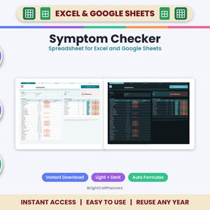 May include: A digital symptom checker spreadsheet for Excel and Google Sheets featuring light and dark mode interfaces. The layout includes auto formulas, fully editable fields, and compatibility with Mac, PC, and mobile devices. Text includes "Symptom Checker," "Spreadsheet for Excel and Google Sheets," "Auto Formulas," "Fully Editable," "Mac, PC & Mobile," "Instant Download," "Light + Dark," and "Instant Access | Easy to Use | Reuse Any Year."