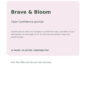 May include: A printable PDF journal titled Brave & Bloom Teen Confidence Journal from the Grow & Glow Collection. The document features 12 pages in US Letter size, including text prompts for teens ages 12-17 to reflect on personal progress.