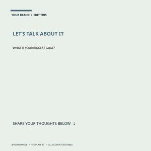 May include: A light gray digital social media template featuring dark blue text that reads: YOUR BRAND / EDIT THIS, LET'S TALK ABOUT IT, WHAT IS YOUR BIGGEST GOAL?, SHARE YOUR THOUGHTS BELOW, @YOURHANDLE, TEMPLATE 33, ALL ELEMENTS EDITABLE.