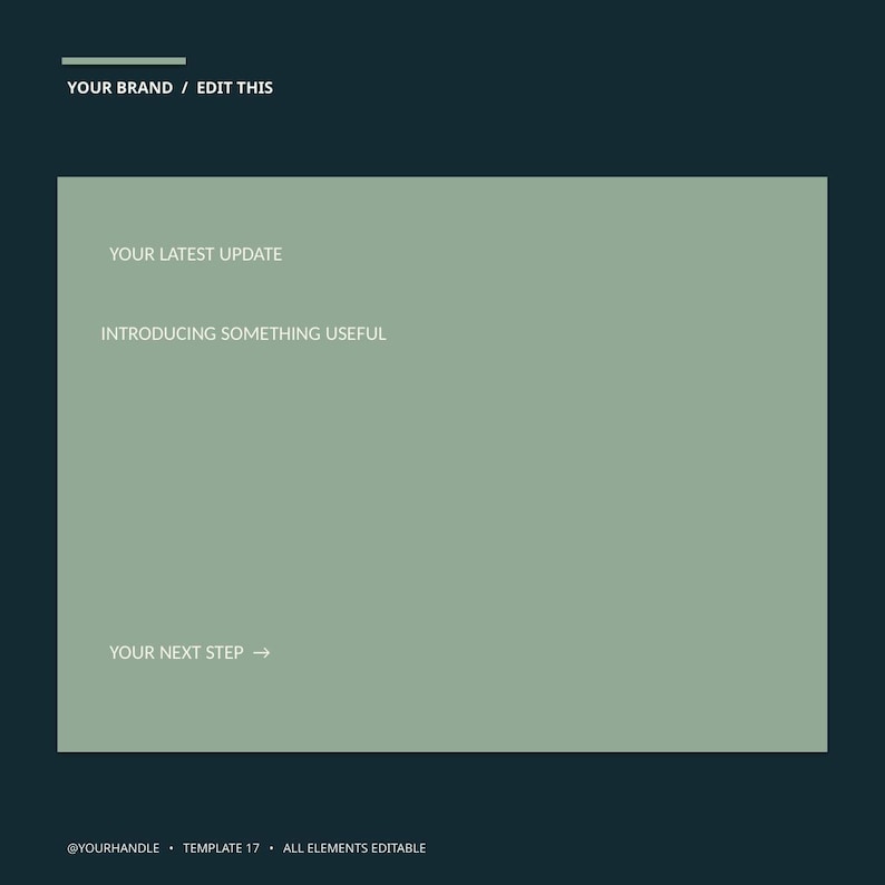 May include: A digital template graphic featuring a dark blue background and a large sage green rectangle. Text includes YOUR BRAND / EDIT THIS, YOUR LATEST UPDATE, INTRODUCING SOMETHING USEFUL, YOUR NEXT STEP, @YOURHANDLE, TEMPLATE 17, ALL ELEMENTS EDITABLE.