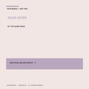 May include: A digital template with a light pink background featuring dark text that reads YOUR BRAND / EDIT THIS, YOUR OFFER, LET THE WORK SPEAK, and a purple rectangular button with the text ADD YOUR LINK OR CONTACT.