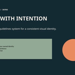 May include: A dark teal graphic slide titled BRAND IDENTITY SYSTEM / INTRO and DESIGN WITH INTENTION. It features a light green rectangular box with bulleted text and a solid orange circle on a dark teal background.