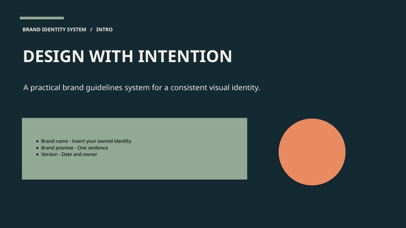 May include: A dark teal graphic slide titled BRAND IDENTITY SYSTEM / INTRO and DESIGN WITH INTENTION. It features a light green rectangular box with bulleted text and a solid orange circle on a dark teal background.