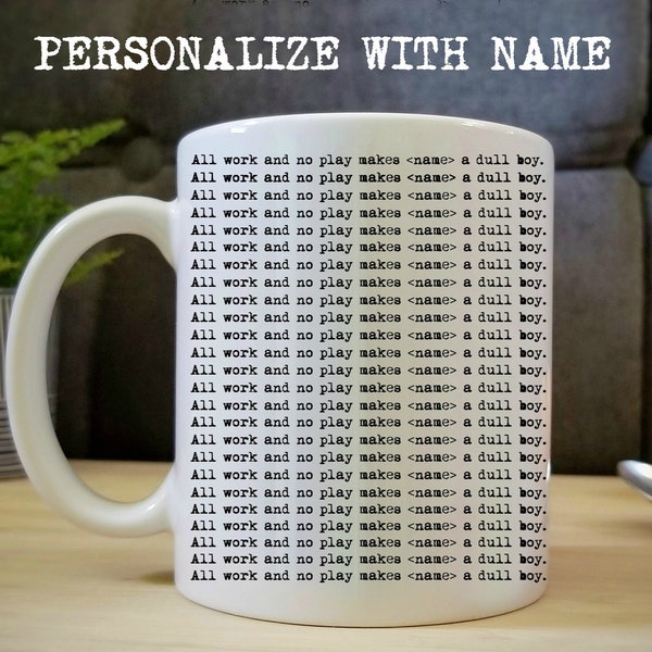 PERSONALiZED CoFFEE MUG "All Work and No Play Makes *YOUR NAME* a Dull Boy or Girl" Coffee Cup. Gift for Horror Fan, Serial Killers