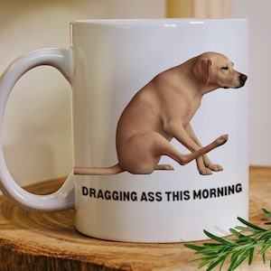 Funny Dog Coffee Mug, Dragging Ass, Gift for Dog Lovers