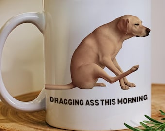 Funny Dog Coffee Mug, Dragging Ass, Gift for Dog Lovers