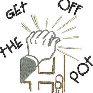 May include: A hand knocking on a door with the text "GET OFF THE POT" around the image.