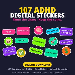 May include: A collection of 107 digital stickers on a dark background. Text includes 107 ADHD DIGITAL STICKERS, Tame the chaos. Keep the coins., TO DO, DONE IS DONE, FOCUS MODE, ADHD TAX: $0 TODAY, PAY DAY, BRAIN: ONLINE, AUTOPAY ON, NO SHAME, JUST SYSTEMS, BRAIN DUMP, KEEP THE COINS, INSTANT DOWNLOAD, 107 transparent PNGs, GoodNotes + Notability ready, @FocusedAndFiled.