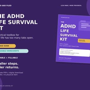 May include: A purple digital document titled The ADHD Life Survival Kit, featuring a 120-page guide and 38 reusable worksheets. The text includes: Focused and Filed, Less panic. More progress, Life is chaotic. Your systems don't have to be.