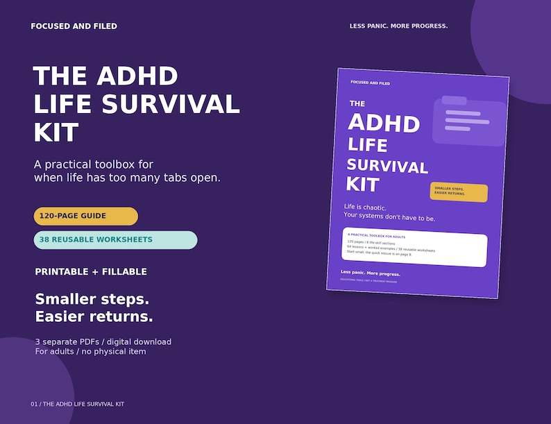 May include: A purple digital document titled The ADHD Life Survival Kit, featuring a 120-page guide and 38 reusable worksheets. The text includes: Focused and Filed, Less panic. More progress, Life is chaotic. Your systems don't have to be.