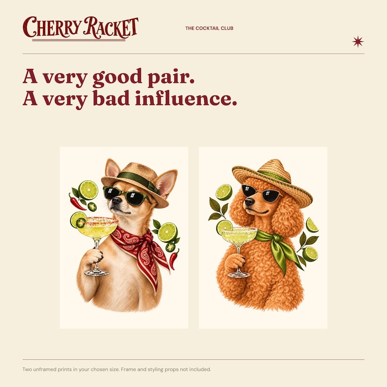 May include: Two art prints featuring a chihuahua and a poodle wearing straw hats and sunglasses, each holding a margarita glass with lime and chili garnishes. The text reads: CHERRY RACKET THE COCKTAIL CLUB A very good pair. A very bad influence.