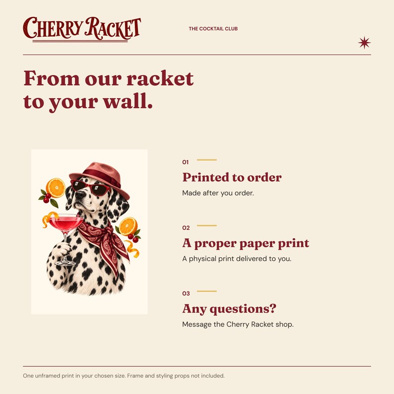 May include: A graphic print featuring a Dalmatian dog wearing a red fedora, sunglasses, and a red paisley bandana, holding a cocktail glass. The text reads Cherry Racket, The Cocktail Club, From our racket to your wall, Printed to order, A proper paper print, and Any questions?