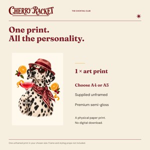May include: An art print featuring a dalmatian dog wearing a red hat, sunglasses, and a patterned scarf, holding a pink cocktail with orange slices. Text includes Cherry Racket, The Cocktail Club, One print. All the personality., 1 x art print, Choose A4 or A3, Supplied unframed, Premium semi-gloss, A physical paper print. No digital download.