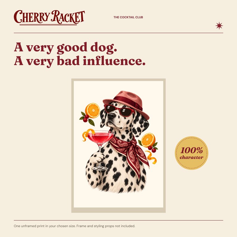May include: A print featuring a Dalmatian dog wearing a red fedora, red sunglasses, and a red paisley bandana. The dog holds a pink cocktail glass. Text reads: Cherry Racket, The Cocktail Club, A very good dog. A very bad influence. 100% character.
