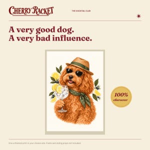 May include: A print featuring a curly-haired dog wearing a straw hat, sunglasses, and a green patterned neckerchief. The dog holds a glass with a lemon slice. Text reads: Cherry Racket, The Cocktail Club, A very good dog. A very bad influence. 100% character.
