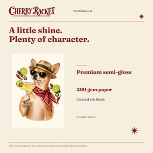 Op de afbeelding: Een print met een chihuahua met een strooien hoed, zonnebril en rode bandana, die een margaritaglas met limoen en chili vasthoudt. Tekst: Cherry Racket, The Cocktail Club, A little shine. Plenty of character. Premium semi-gloss, 200 gsm paper, Coated silk finish, A subtle sheen.