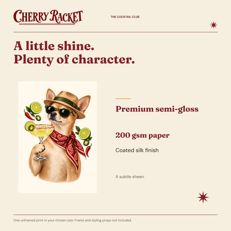 Op de afbeelding: Een print met een chihuahua met een strooien hoed, zonnebril en rode bandana, die een margaritaglas met limoen en chili vasthoudt. Tekst: Cherry Racket, The Cocktail Club, A little shine. Plenty of character. Premium semi-gloss, 200 gsm paper, Coated silk finish, A subtle sheen.