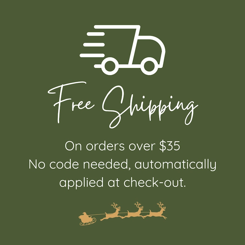May include: A dark olive green graphic featuring a white line-art icon of a delivery truck, the text Free Shipping, On orders over $35, No code needed, automatically applied at check-out, and a gold silhouette of Santa in a sleigh with reindeer.