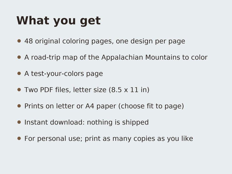 Puede incluir: Una lista de informaci&oacute;n de producto digital titulada What you get, que incluye 48 p&aacute;ginas para colorear originales, un mapa de carreteras de los Montes Apalaches, una p&aacute;gina de prueba de colores, dos archivos PDF, instrucciones de impresi&oacute;n y t&eacute;rminos de uso.