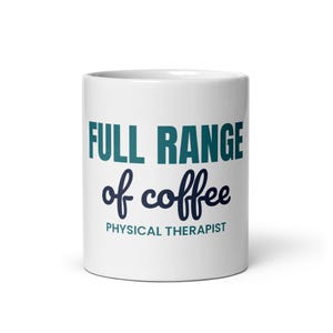 May include: A white ceramic mug featuring the text "FULL RANGE of coffee" in teal and dark blue, with the words "PHYSICAL THERAPIST" printed in teal below. The design is centered on the front of the cylindrical mug.