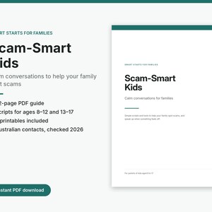 May include: A 22-page PDF guide titled Scam-Smart Kids, featuring scripts for ages 8-12 and 13-17, three printables, and Australian contacts checked for 2026. The document includes the text Smart Starts for Families and Instant PDF download.