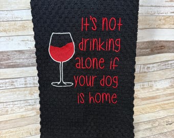 Embroidered Kitchen Towel | Tea Towel | Kitchen Towel | It’s Not Drinking Alone if Your Dog is Home | ET 158