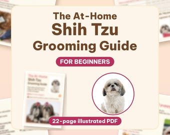 May include: A 22-page illustrated PDF titled The At-Home Shih Tzu Grooming Guide FOR BEGINNERS. The cover features brown text on a cream background, a circular photo of a white and brown Shih Tzu, and the website name forshihtzandgiggles.