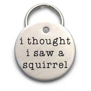 Handmade Customized Dog Tag - Personalized Unique Pet ID Tag - I Thought I Saw a Squirrel - Cool Dog Lover Gift