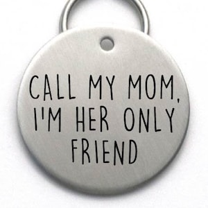 Funny Dog Tag, Call My Mom , I'm Her Only Friend or Dad or Mum, Stainless Steel Engraved image 1