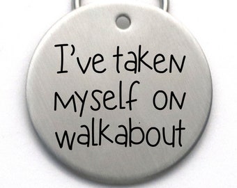 I've Taken Myself on Walkabout - Funny Stainless Steel Dog Name Tag- Unique Customized Pet ID