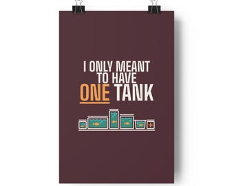 May include: A dark maroon poster featuring the white text I ONLY MEANT TO HAVE, with the word ONE in orange, followed by TANK. Below the text are six simple line-art illustrations of fish tanks containing small orange fish and water.
