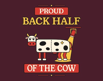 May include: A graphic design on a dark maroon background featuring a white cow with black spots. The text reads PROUD BACK HALF OF THE COW. A yellow spotlight shines down on the rear section of the cow, which is separated by a vertical line.