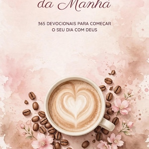 May include: A book cover titled Minha Xícara da Manhã 365 Devocionais para Começar o Seu Dia com Deus by Edna Palito. The cover features a white coffee cup with heart-shaped latte art, surrounded by scattered coffee beans and pink flowers.