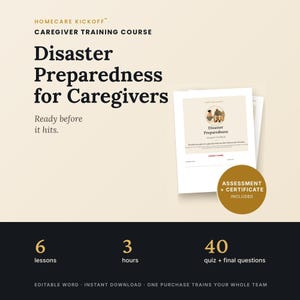 May include: A Homecare Kickoff caregiver training course document titled Disaster Preparedness for Caregivers. It includes 6 lessons, 3 hours of content, 40 quiz questions, and an assessment with a certificate. The text reads Ready before it hits.