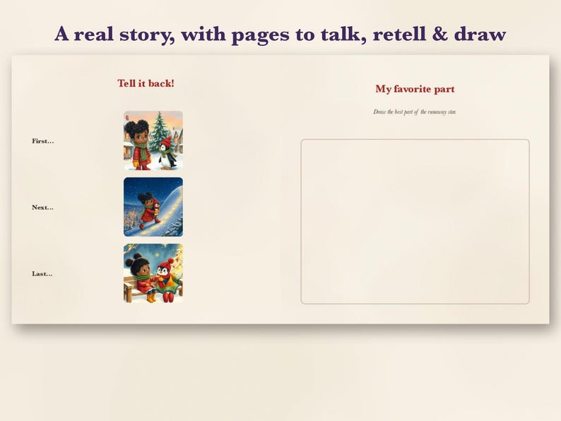 May include: A book page titled A real story, with pages to talk, retell & draw. The left side features Tell it back! with three illustrations of a child and penguin, labeled First, Next, and Last. The right side has My favorite part.