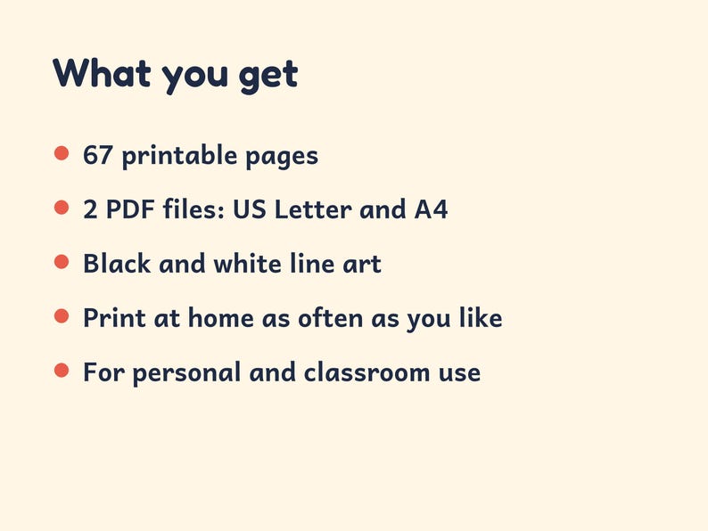 May include: A digital information graphic with dark blue text on a light cream background. The text reads: What you get, 67 printable pages, 2 PDF files: US Letter and A4, Black and white line art, Print at home as often as you like, For personal and classroom use.