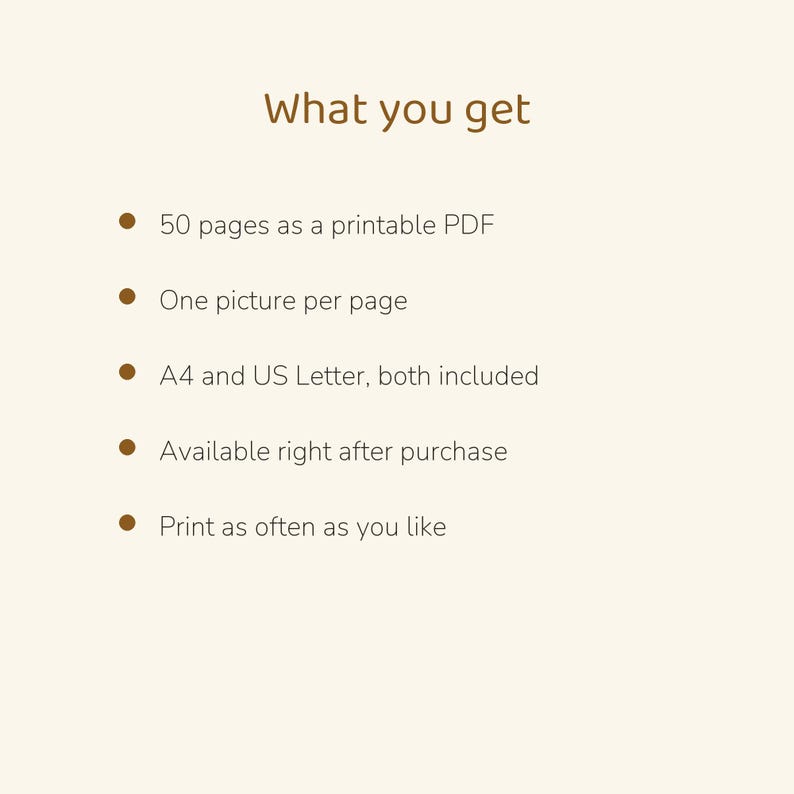 May include: A digital document titled What you get, listing features: 50 pages as a printable PDF, one picture per page, A4 and US Letter sizes included, available after purchase, and the ability to print as often as you like.