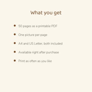 May include: A digital document titled What you get, listing features: 50 pages as a printable PDF, one picture per page, A4 and US Letter sizes included, available after purchase, and the ability to print as often as you like.
