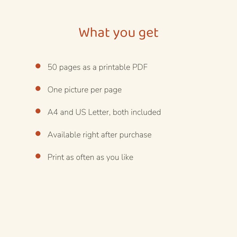 May include: A digital document titled What you get, listing five bullet points: 50 pages as a printable PDF, one picture per page, A4 and US Letter sizes included, available after purchase, and print as often as you like.