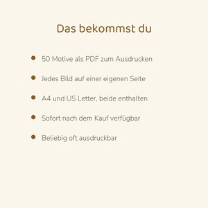 May include: A digital document titled Das bekommst du, listing 50 printable PDF designs, each on a separate page, available in A4 and US Letter formats, accessible immediately after purchase, and allowing for unlimited printing.