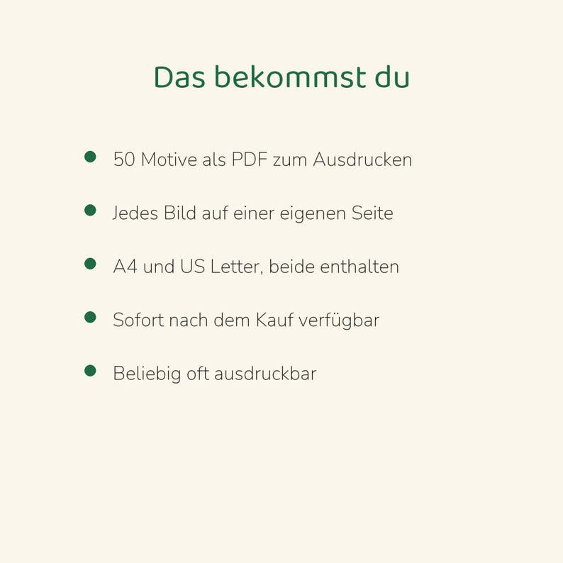 May include: A digital document with the heading Das bekommst du, listing 50 printable PDF designs, each on a separate page, available in A4 and US Letter formats, accessible immediately after purchase, and printable as many times as desired.