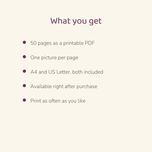 May include: A digital document titled What you get, listing features: 50 pages as a printable PDF, one picture per page, A4 and US Letter sizes included, available after purchase, and the ability to print as often as you like.
