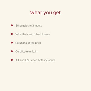 May include: A list titled What you get with dark red text on a light background. It includes 80 puzzles in 3 levels, word lists with check boxes, solutions at the back, a certificate to fill in, and both A4 and US Letter sizes included.