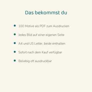 May include: A digital document featuring the German text Das bekommst du, followed by a list of five bullet points detailing 100 printable PDF designs, individual pages, A4 and US Letter formats, instant access, and unlimited printing.