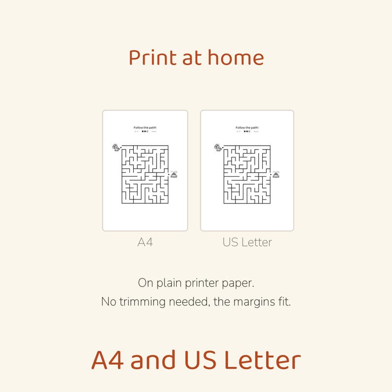 May include: Two printable maze activity sheets labelled A4 and US Letter. Each sheet features a black and white maze with the text Follow the path. The image includes the text Print at home, On plain printer paper. No trimming needed, the margins fit., and A4 and US Letter.
